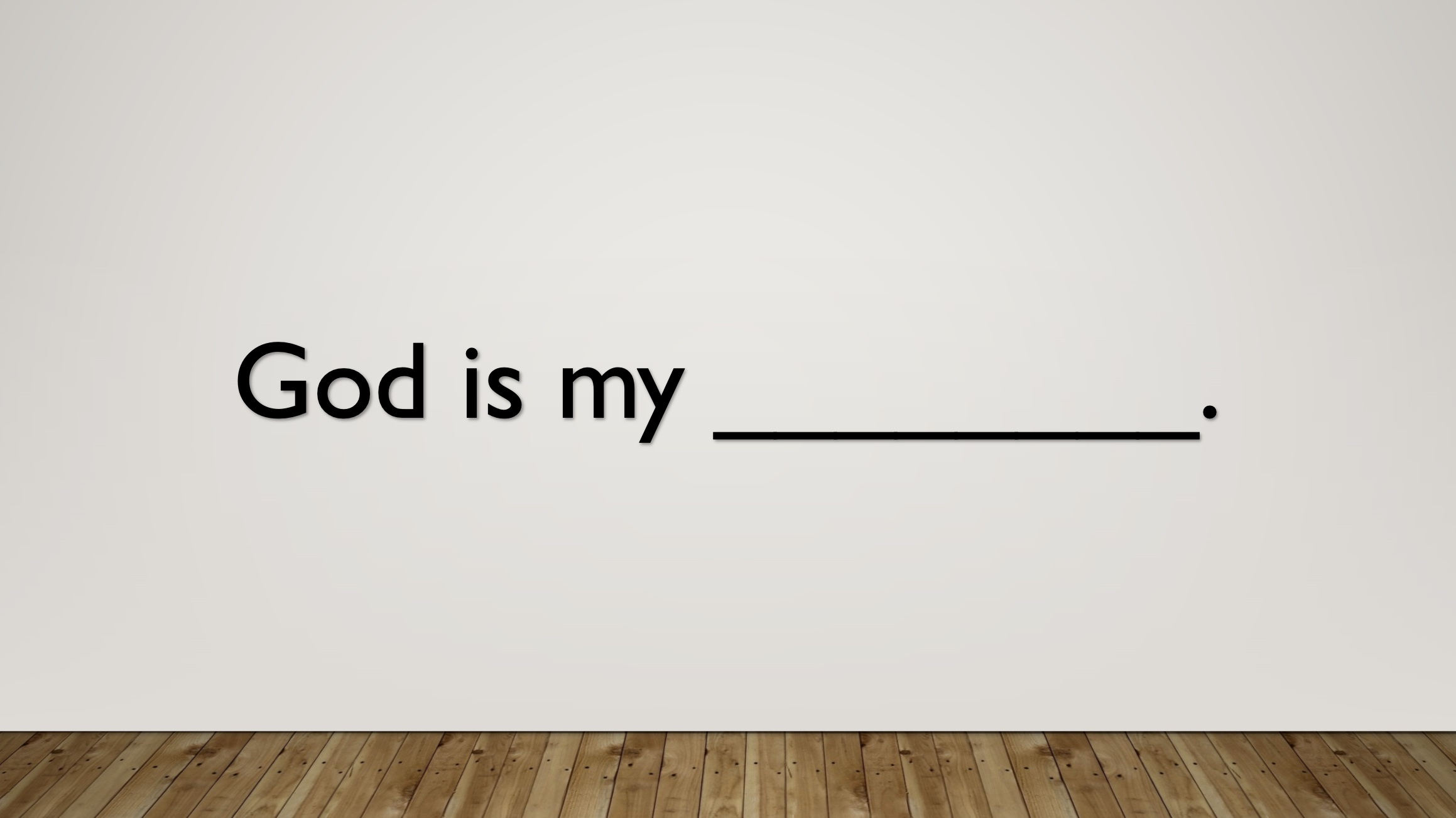 God is My (Fill in the Blank)